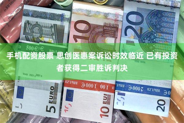 手机配资股票 思创医惠案诉讼时效临近 已有投资者获得二审胜诉判决