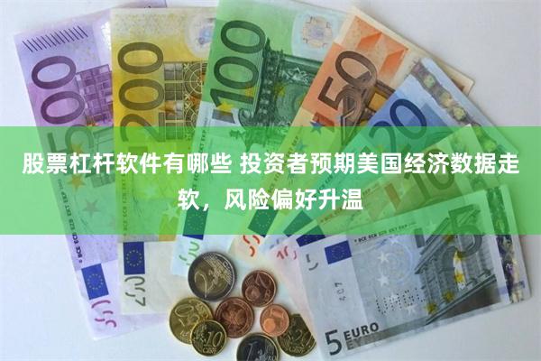 股票杠杆软件有哪些 投资者预期美国经济数据走软，风险偏好升温