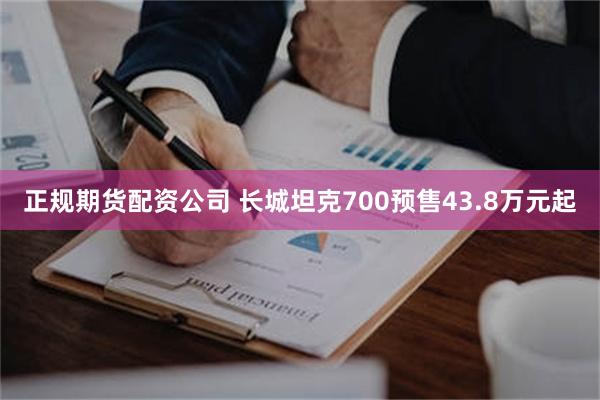 正规期货配资公司 长城坦克700预售43.8万元起