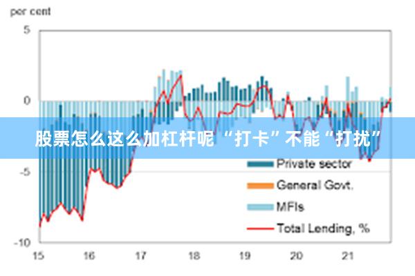 股票怎么这么加杠杆呢 “打卡”不能“打扰”