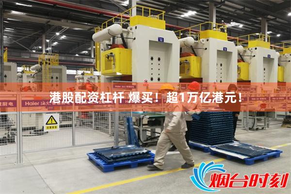 港股配资杠杆 爆买！超1万亿港元！