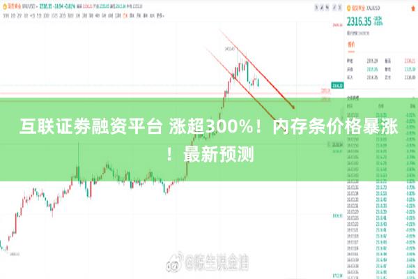 互联证劵融资平台 涨超300%！内存条价格暴涨！最新预测