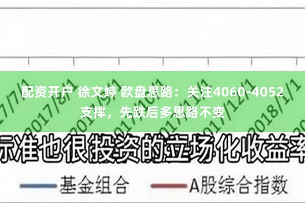 配资开户 徐文婷 欧盘思路：关注4060-4052支撑，先跌后多思路不变