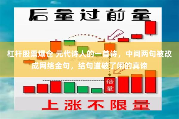 杠杆股票爆仓 元代诗人的一首诗，中间两句被改成网络金句，结句道破了闲的真谛