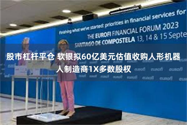 股市杠杆平仓 软银拟60亿美元估值收购人形机器人制造商1X多数股权