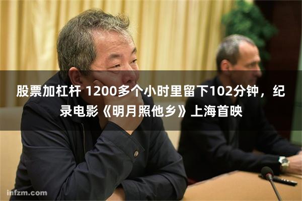股票加杠杆 1200多个小时里留下102分钟，纪录电影《明月照他乡》上海首映