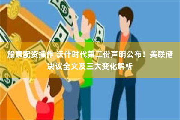 股票配资操作 沃什时代第二份声明公布！美联储决议全文及三大变化解析