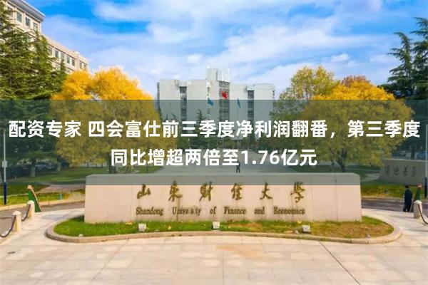 配资专家 四会富仕前三季度净利润翻番,第三季度同比增超两倍至1.76亿元